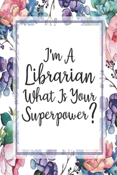 Paperback I'm A Librarian What Is Your Superpower?: Blank Lined Journal For Librarians Floral Notebook Librarian Gifts Book