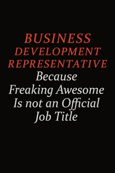 Business Development Representative Because Freaking Awesome Is Not An Official Job Title: Career journal, notebook and writing journal for ... kids. A framework for building your career.