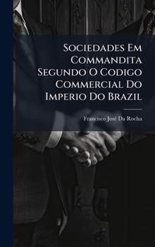 Hardcover Sociedades Em Commandita Segundo O Codigo Commercial Do Imperio Do Brazil [Portuguese] Book