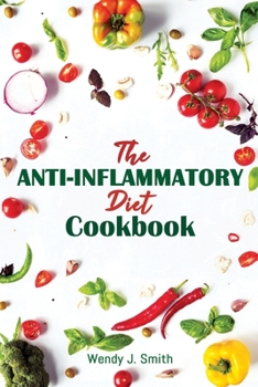The Anti-inflammatory Diet Cookbook: The last Anti-inflammatory Diet Guide that will help to restore your overall health without renouncing the pleasure of good taste