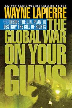 Hardcover The Global War on Your Guns: Inside the U.N. Plan to Destroy the Bill of Rights Book