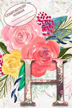 Composition Book: Monogram Initial Letter H Floral Wild Garden Botanical Alphabet Watercolor on Colorful Rose, Pink and Yellow Flowers for Women and Girls