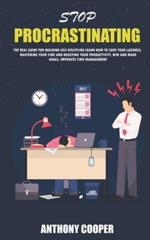 Paperback Stop procrastinating: The real guide for building self discipline learn how to cure your laziness, mastering your time and boosting your pro Book