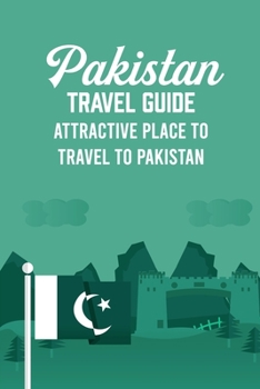 Pakistan Travel Guide: Attractive Place to Travel to Pakistan
