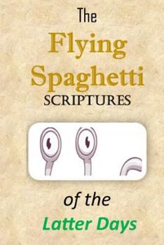 Paperback The Flying Spaghetti Scriptures of the Latter Days Book