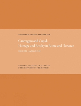 Hardcover The Watson Gordon Lecture 2016: Caravaggio and Cupid: Homage and Rivalry in Rome and Florence Book