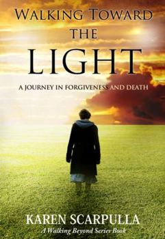 Paperback Walking Toward the Light: A Journey in Forgiveness and Death Book