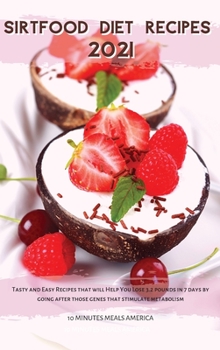 Sirtfood Diet Recipes 2021: Tasty and Easy Recipes that will Help You Lose 3.2 pounds in 7 days by going after those genes that stimulate metabolism