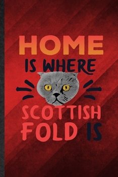 Home Is Where Scottish Fold Is: Funny Blank Lined Pet Kitten Cat Notebook/ Journal, Graduation Appreciation Gratitude Thank You Souvenir Gag Gift, Superb Graphic 110 Pages