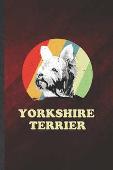 Yorkshire Terrier: Cute Blank Lined Yorkshire Terrier Notebook Journal, Graduation Appreciation Gratitude Thank You Souvenir Gag Gift, Fashionable Graphic 110 Pages