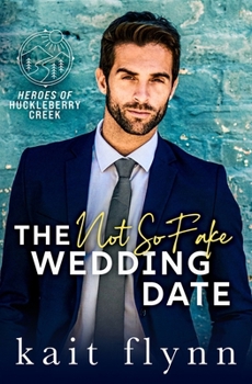 The Not So Fake Wedding Date - Book #2 of the Heroes of Huckleberry Creek