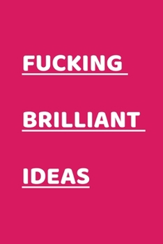 Fucking Brilliant Ideas : Funny Office NoteBook For Coworkers/Women/Men/Boss/Colleagues/Students/Friends.: Lined Notebook / Journal Gift, 120 Pages, 6x9.