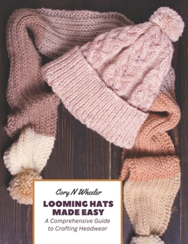Paperback Looming Hats Made Easy: A Comprehensive Guide to Crafting Headwear Book