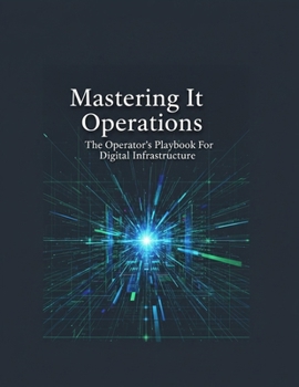 Mastering It Operations: The Operator'S Playbook For Digital Infrastructure