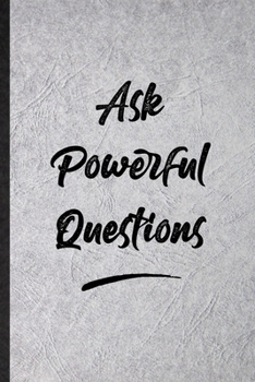 Ask Powerful Questions: Funny Positive Motivation Lined Notebook/ Blank Journal For Support Faith Belief, Inspirational Saying Unique Special Birthday Gift Idea Modern 6x9 110 Pages