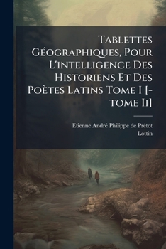 Paperback Tablettes Géographiques, Pour L'intelligence Des Historiens Et Des Poètes Latins Tome I [-tome Ii] [French] Book