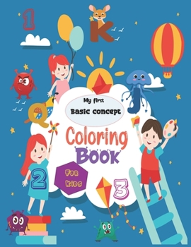 Paperback My first basic concept coloring book for kids: Big Activity Workbook, Fun with Numbers, Letters, Shapes, Colors(Smart kids) Book