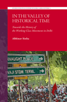 Hardcover In the Valley of Historical Time: Towards the History of the Working Class Movement in Delhi Book