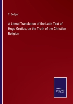 A Literal Translation of the Latin Text of Hugo Grotius on the Truth of the Christian Religion