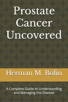 Paperback Prostate Cancer Uncovered: A Complete Guide to Understanding and Managing the Disease Book