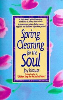 Paperback Spring Cleaning for the Soul: Love Lessons for Life--An Inspirational Guide to Finding Success, Happiness and Abundance Right Where You Are! Book