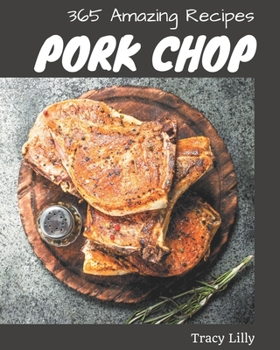 Paperback 365 Amazing Pork Chop Recipes: A Pork Chop Cookbook Everyone Loves! Book