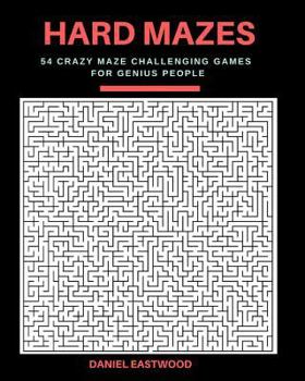 Hard Mazes: 54 Crazy Maze Challenging Games for Genius People, Large Print