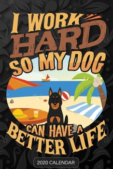 I Work Hard So My Dog Can Have A Better Life: Beauceron 2020 Calendar - Customized Gift For Beauceron Dog Owner