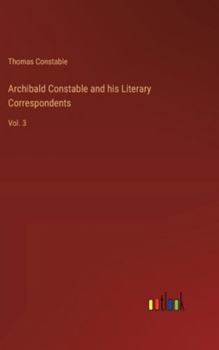 Hardcover Archibald Constable and his Literary Correspondents: Vol. 3 Book