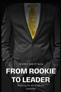 Paperback From Rookie To Leader: Mastering The Art Of Effective Leadership Book