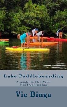 Paperback Lake Paddleboarding: A Guide To Flat Water Stand Up Paddling Book