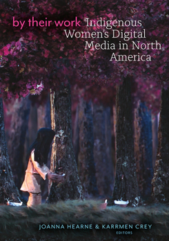 Paperback By Their Work: Indigenous Women's Digital Media in North America Book