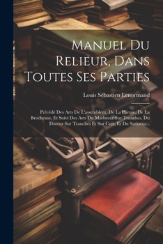 Paperback Manuel Du Relieur, Dans Toutes Ses Parties: Précédé Des Arts De L'assembleur, De La Plieuse, De La Brocheuse, Et Suivi Des Arts Du Marbreur Sur Tranch [Spanish] Book