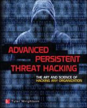 Paperback Advanced Persistent Threat Hacking: The Art and Science of Hacking Any Organization Book