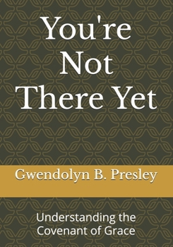 Paperback You're Not There Yet: Understanding the Covenant of Grace Book