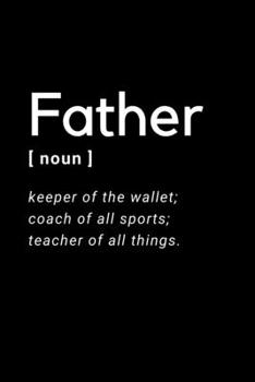 Paperback Father - Keeper of the Wallet; Coach of all Sports; Teacher of all Things.: Notebook / Simple Blank Lined Writing Journal / Birthday Present / Dad / F Book