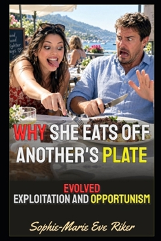 Paperback Why She Eats Off Another's Plate: Evolved Exploitation And Opportunism Book