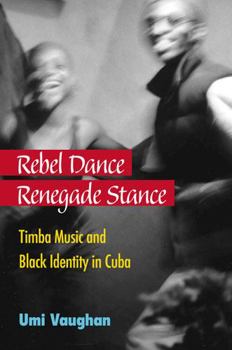 Hardcover Rebel Dance, Renegade Stance: Timba Music and Black Identity in Cuba Book