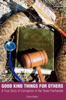 Hardcover Good Kind Things for Others: A True Story of Corruption in the Texas Panhandle Book