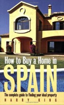 Hardcover How to Buy a Home in Spain: The Complete Guide to Finding Your Ideal Property Book