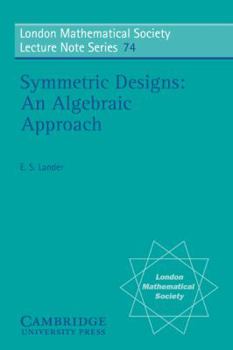 Symmetric Designs: An Algebraic Approach (London Mathematical Society Lecture Note Series) - Book #74 of the London Mathematical Society Lecture Note