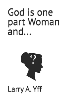 God is one part Woman and...