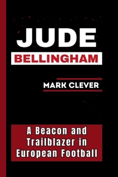 Paperback Jude Bellingham: A Beacon and Trailblazer in European Football Book