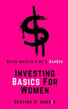 Paperback Investing Basics For Women: Build Wealth and Be A Bad$ss Book
