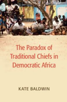 The Paradox of Traditional Chiefs in Democratic Africa - Book  of the Cambridge Studies in Comparative Politics