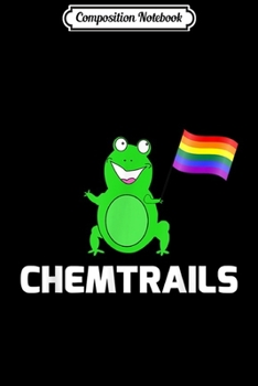Composition Notebook: Chemtrails Turning The Frogs Gay! Funny Joke  Journal/Notebook Blank Lined Ruled 6x9 100 Pages