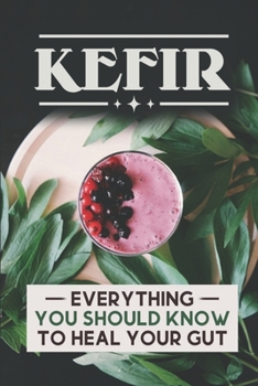 Paperback Kefir: Everything You Should Know To Heal Your Gut: Milk Kefir Recipes Book