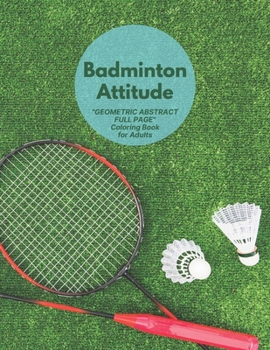 Badminton Attitude: "GEOMETRIC ABSTRACT FULL PAGE" Coloring Book for Adults, FULL-PAGE Activity Book, Large 8.5"x11", Ability to Relax, Brain Experiences Relief, Lower Stress Level