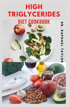 Paperback High Triglycerides Diet Cookbook: Complete Step by Step Guide on How to Lower Triglycerides And Foods to Eat to Lower Triglycerides Book