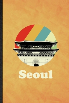 Seoul: Funny Blank Lined South Korea Tourist Tour Notebook/ Journal, Graduation Appreciation Gratitude Thank You Souvenir Gag Gift, Superb Graphic 110 Pages